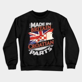 Made In Britain With Croatian Parts - Gift for Croatian From Croatia Crewneck Sweatshirt